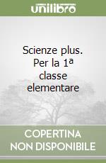 Scienze plus. Per la 1ª classe elementare libro