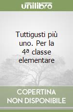 Tuttigusti più uno. Per la 4ª classe elementare libro