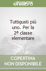 Tuttigusti più uno. Per la 2ª classe elementare libro