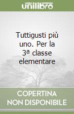 Tuttigusti più uno. Per la 3ª classe elementare libro
