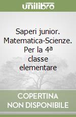 Saperi junior. Matematica-Scienze. Per la 4ª classe elementare libro