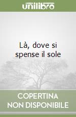 Là, dove si spense il sole libro
