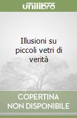 Illusioni su piccoli vetri di verità libro