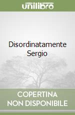 Disordinatamente Sergio