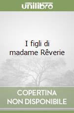 I figli di madame Rêverie libro