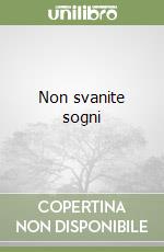 Non svanite sogni