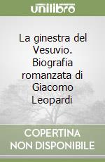 La ginestra del Vesuvio. Biografia romanzata di Giacomo Leopardi libro