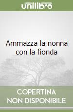 Ammazza la nonna con la fionda libro