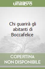 Chi guarirà gli abitanti di Boccafelice libro