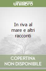 In riva al mare e altri racconti libro