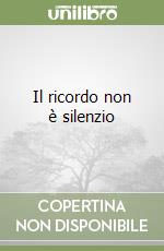 Il ricordo non è silenzio libro