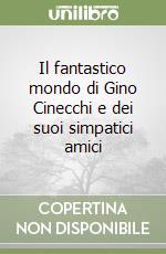 Il fantastico mondo di Gino Cinecchi e dei suoi simpatici amici libro