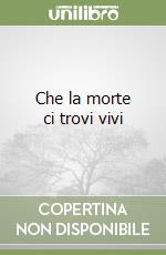 Che la morte ci trovi vivi libro