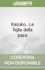 Kazuko. La figlia della pace libro