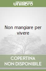 Non mangiare per vivere libro