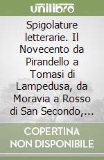 Spigolature letterarie. Il Novecento da Pirandello a Tomasi di Lampedusa, da Moravia a Rosso di San Secondo, da Eco a Lauretta libro