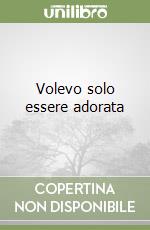 Volevo solo essere adorata libro