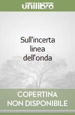 Sull'incerta linea dell'onda libro