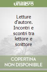 Letture d'autore. Incontri e scontri tra lettore e scrittore libro