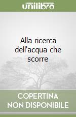 Alla ricerca dell'acqua che scorre libro