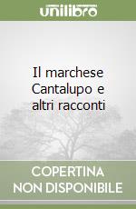 Il marchese Cantalupo e altri racconti libro