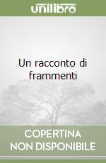 Un racconto di frammenti libro