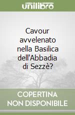 Cavour avvelenato nella Basilica dell'Abbadia di Sezzè? libro