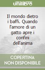 Il mondo dietro i baffi. Quando l'amore di un gatto apre i confini dell'anima libro