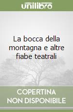 La bocca della montagna e altre fiabe teatrali libro