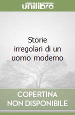 Storie irregolari di un uomo moderno libro