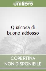 Qualcosa di buono addosso libro