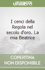 I cenci della Regola nel secolo d'oro. La mia Beatrice