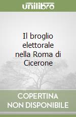 Il broglio elettorale nella Roma di Cicerone libro