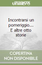 Incontrarsi un pomeriggio... E altre otto storie libro