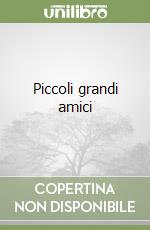 Piccoli grandi amici libro