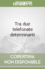 Tra due telefonate determinanti libro
