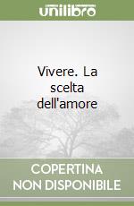 Vivere. La scelta dell'amore libro