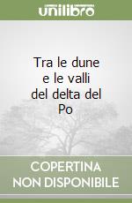 Tra le dune e le valli del delta del Po libro