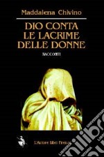 Dio conta le lacrime delle donne libro