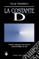 La costante D ovvero dialogo filosofico sull'esistenza di Dio libro