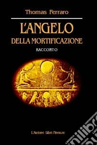 L'angelo della mortificazione libro
