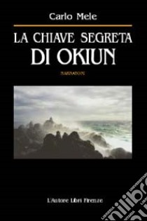 La chiave segreta di Okiun, Carlo Mele, L'Autore Libri Firenze