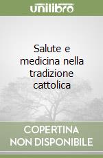 Salute e medicina nella tradizione cattolica libro