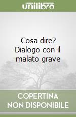 Cosa dire? Dialogo con il malato grave libro