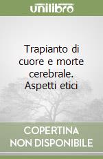 Trapianto di cuore e morte cerebrale. Aspetti etici libro