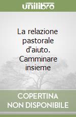 La relazione pastorale d'aiuto. Camminare insieme libro