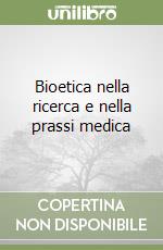 Bioetica nella ricerca e nella prassi medica libro