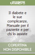 Il diabete e le sue complicanze. Manuale per il paziente e per chi lo assiste