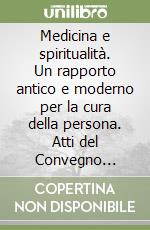 Medicina e spiritualità. Un rapporto antico e moderno per la cura della persona. Atti del Convegno (maggio, 1997) libro