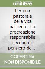 Per una pastorale della vita nascente. La procreazione responsabile secondo il pensiero del magistero, dal Concilio Vaticano II a Giovanni Paolo II